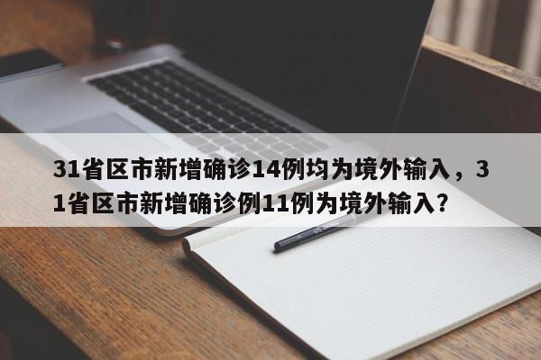 31省区市新增确诊14例均为境外输入，31省区市新增确诊例11例为境外输入？